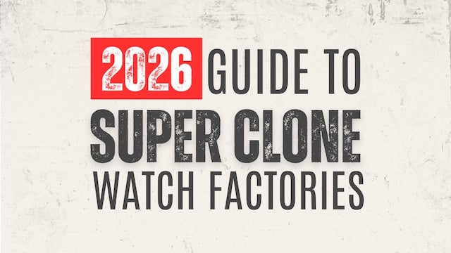 super clone watch factories 2026 guide